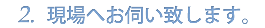 現場へお伺い